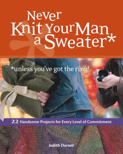 Never Knit Your Man a Sweater: (Unless You've Got the Ring!)