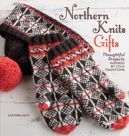 Northern Knits Gifts: Thoughtful Projects Inspired by Folk Traditions Guy, Lucinda