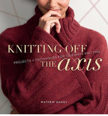 Knitting Off the Axis: Projects & Techniques for Sideways Knitting (Paperback) - Common [Paperback] Mathew Gnagy
